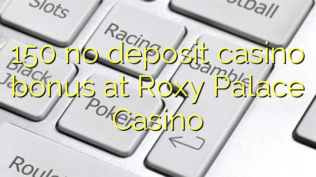 150 ei talletus kasino bonus Roxy Palace Casino