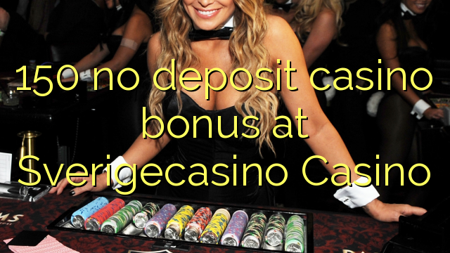 150 nga wala’y deposit casino bonus sa SverigeCasino