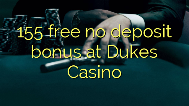 155 free no deposit bonus at Dukes Casino