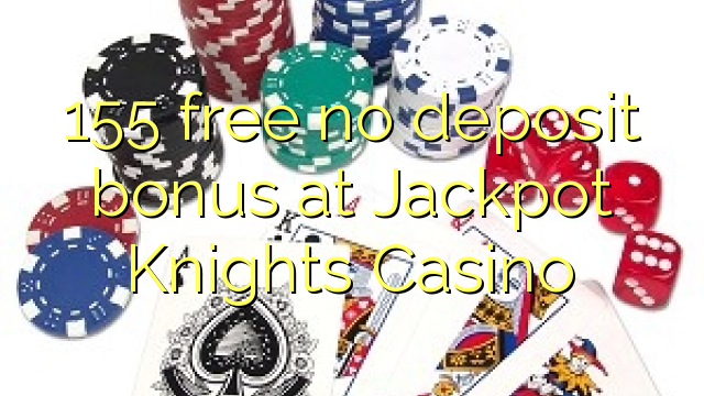 155 free no deposit bonus at Jackpot Knights Casino