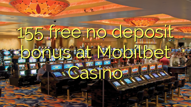 155 gratis ingen innskuddsbonus på Mobilbet Casino