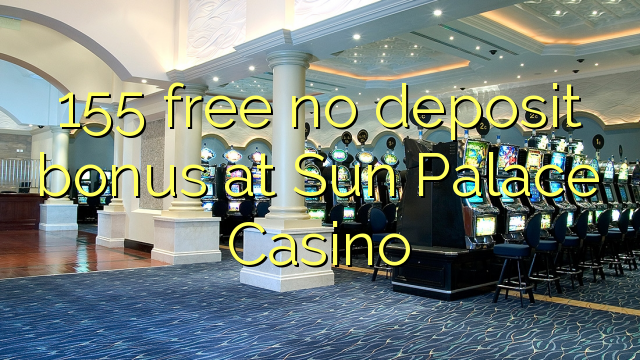 155 free no deposit bonus at Sun Palace Casino