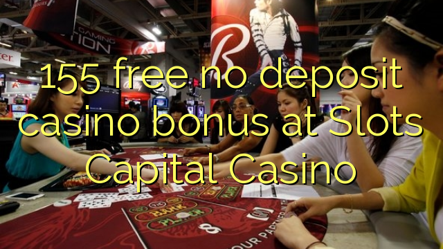 155 percuma tiada bonus kasino deposit di Slots Capital Casino
