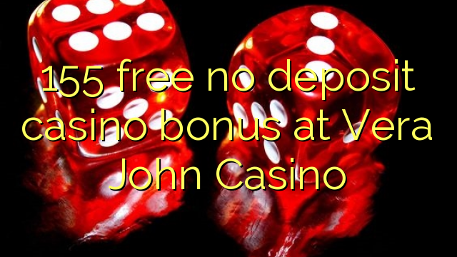 Free 155 palibe bonasi ya bonasi ya Vera John Casino