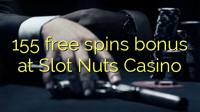 155 free giliran bonus ing Slot Nuts Casino