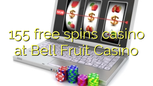 155 free spins casino at Bell Fruit Casino