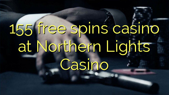 155 giros gratis de casino en el Northern Lights Casino
