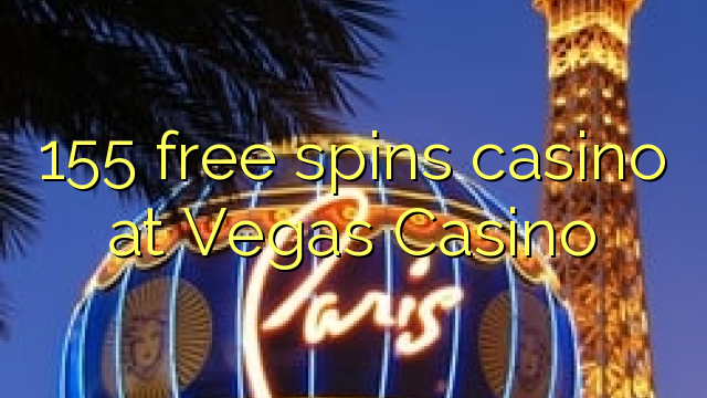 155 free spins casino at Vegas Casino