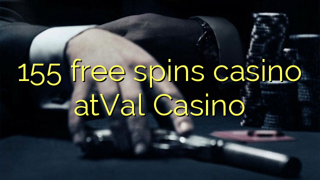 155 free spins casino atVal Casino