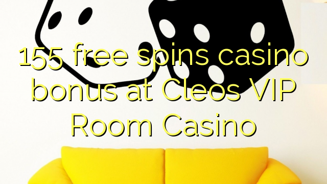 155 free spins casino bonus at Cleos VIP Room Casino