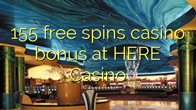 155 bônus livre das rotações casino na AQUI Casino