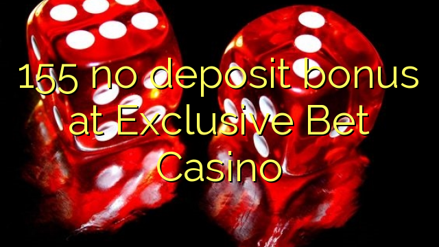 155 no deposit bonus at Exclusive Bet Casino