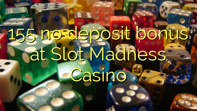 155 no deposit bonus at Slot Madness Casino