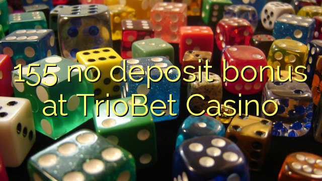 TrioBet Casino'da 155 hiçbir para yatırma bonusu