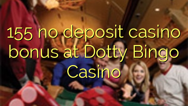 โบนัส 155 ไม่มีเงินฝากคาสิโนที่ Dotty Bingo Casino