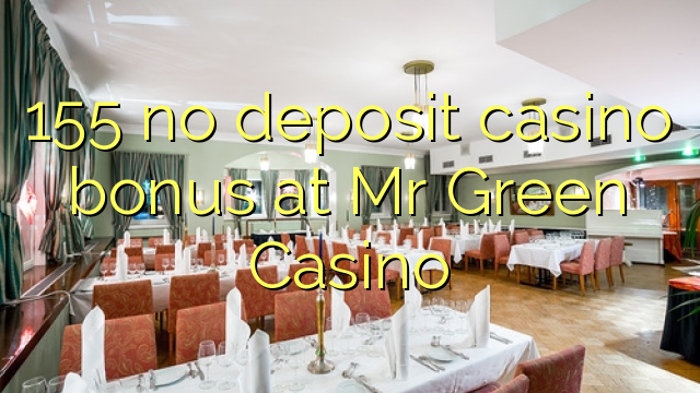 155 no deposit casino bonus at Mr Green Casino