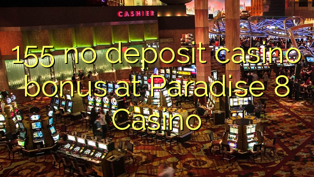 155 no deposit casino bonus at Paradise 8 Casino