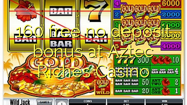 160 free no deposit bonus at Aztec Riches Casino