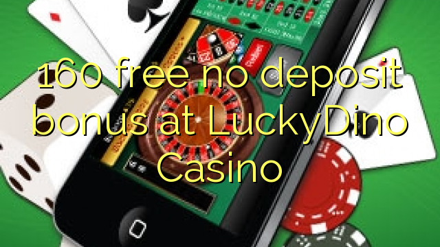 160 free no deposit bonus at LuckyDino Casino