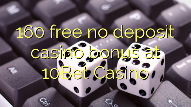 Ang 160 libre nga walay deposit casino bonus sa 10Bet Casino