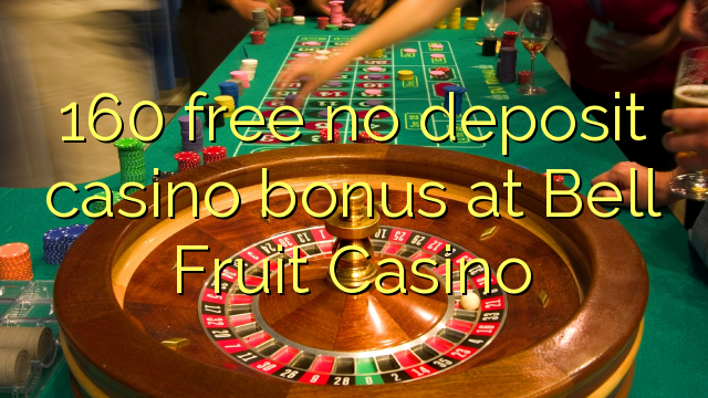 160 libirari ùn Bonus accontu Casinò à Bell Fruit Casino