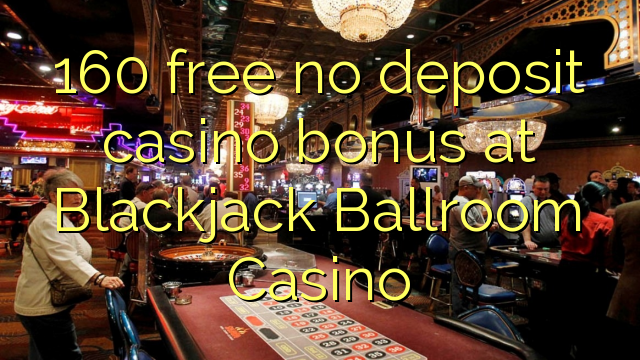 160 liberigi neniun deponejo kazino bonus en Blackjack Ballroom Kazino