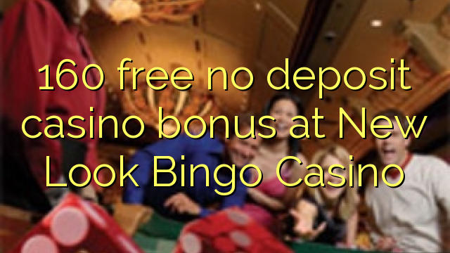 160 kostenloser Casino-Bonus ohne Einzahlung im New Look Bingo Casino