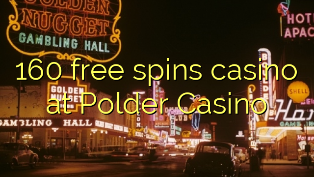 160 free spins casino at Polder Casino 160 free spins casino at Polder Casino