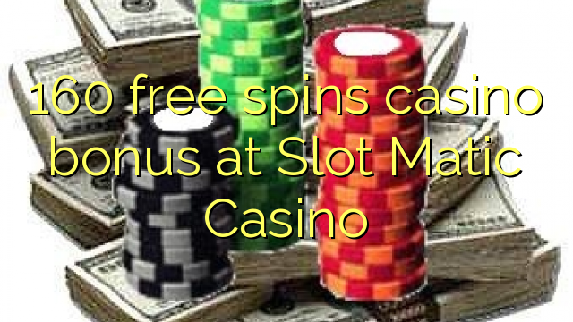 160 gratis spint casino bonus bij Slot Matic Casino