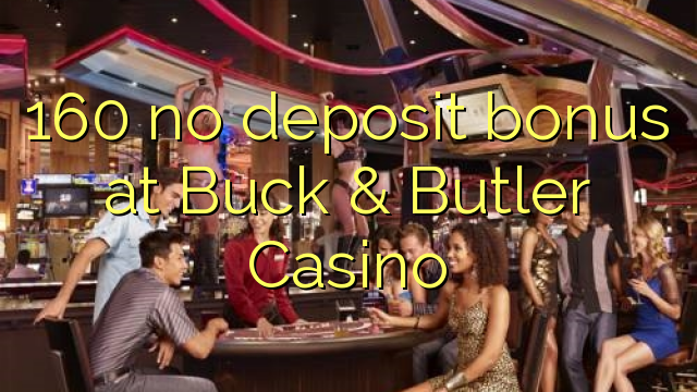 160 bonusa bez depozita u Buck & Butler Casinu