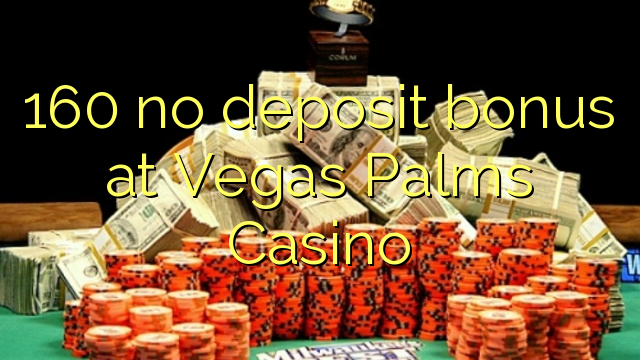 160 walay deposit bonus sa Vegas Palms Casino