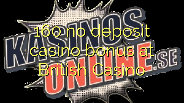 160 walang deposit casino bonus sa British Casino
