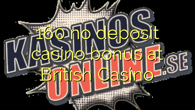 160 no deposit casino bonus at British Casino