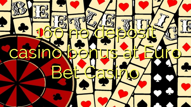 160 no deposit casino bonus at Euro Bet Casino