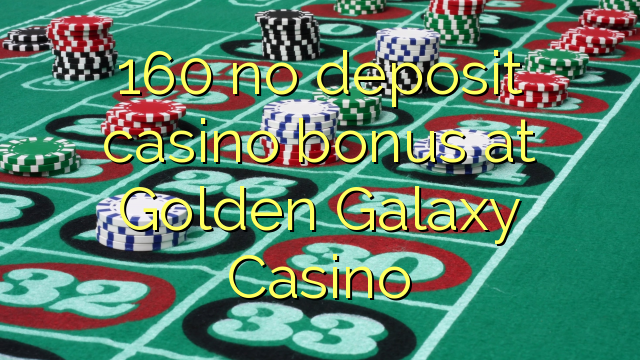 160 no deposit casino bonus at Golden Galaxy Casino