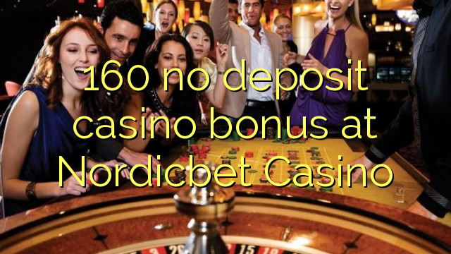 160 eil tasgadh Casino bònas aig Nordicbet Casino