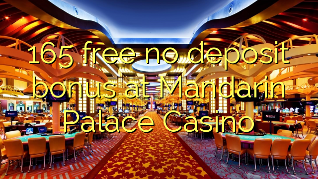 165 miễn phí không có tiền đặt cọc tại Mandarin Palace Casino