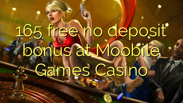 165 free no deposit bonus at Moobile Games Casino