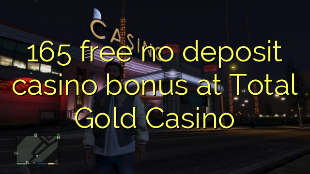 165 liberar bono sin depósito del casino en total Gold Casino