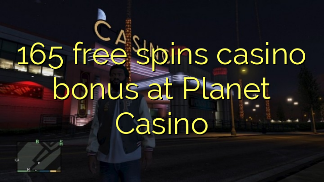 165 free spins casino bonus at Planet Casino