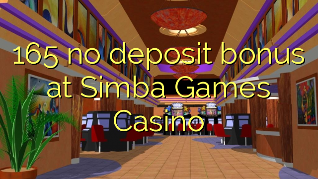 165 no paga cap dipòsit al Simba Games Casino