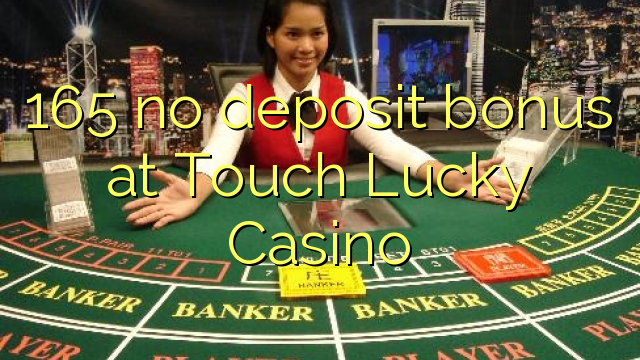 165 no deposit bonus at Touch Lucky Casino