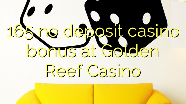 165 no deposit casino bonus at Golden Reef Casino