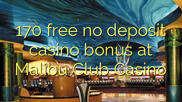 170 free no deposit casino bonus at Malibu Club Casino