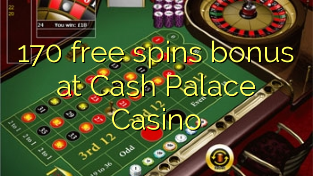 170 free spins bonus at Cash Palace Casino