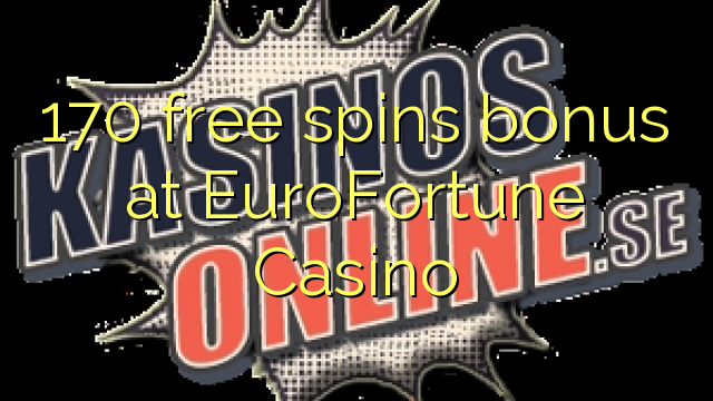 170 free spins bonus at EuroFortune Casino