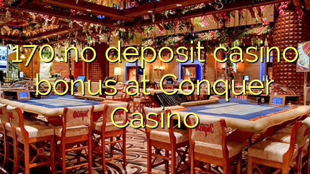 170 asnjë bonus kazino depozitave në Conquer Kazino