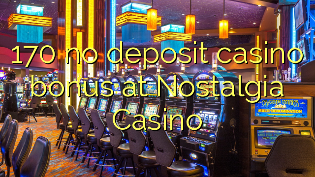 170 no deposit casino bonus at Nostalgia Casino