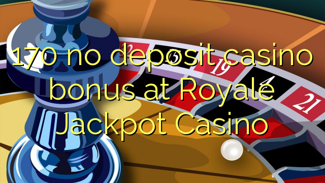 170 без депозит казино бонус во Ројал Джакпот казино