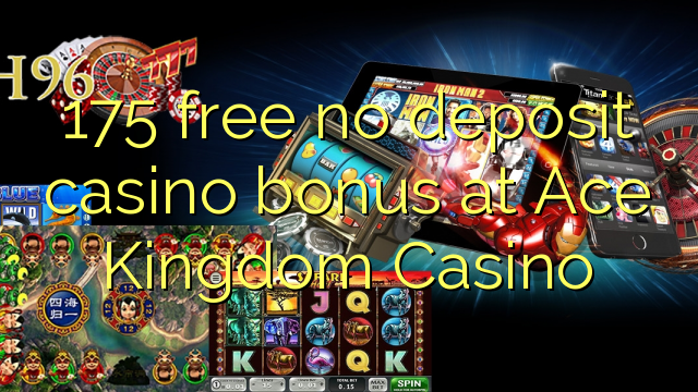 175 libirari ùn Bonus accontu Casinò à Ace Kingdom Casino